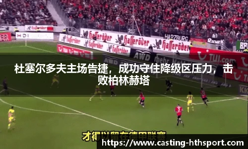 杜塞尔多夫主场告捷,成功守住降级区压力,击败柏林赫塔