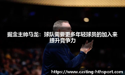 掘金主帅马龙:球队需要更多年轻球员的加入来提升竞争力